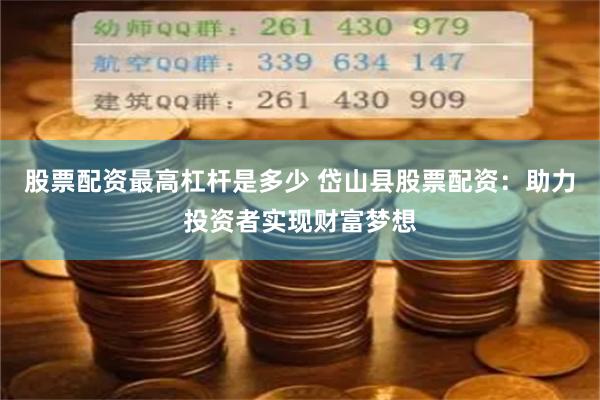 股票配资最高杠杆是多少 岱山县股票配资：助力投资者实现财富梦想