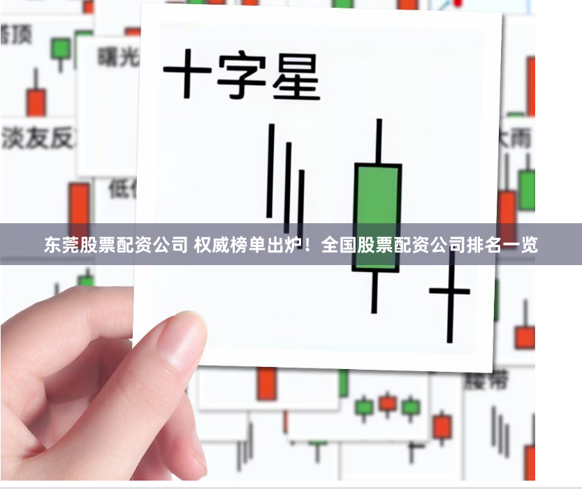 东莞股票配资公司 权威榜单出炉！全国股票配资公司排名一览