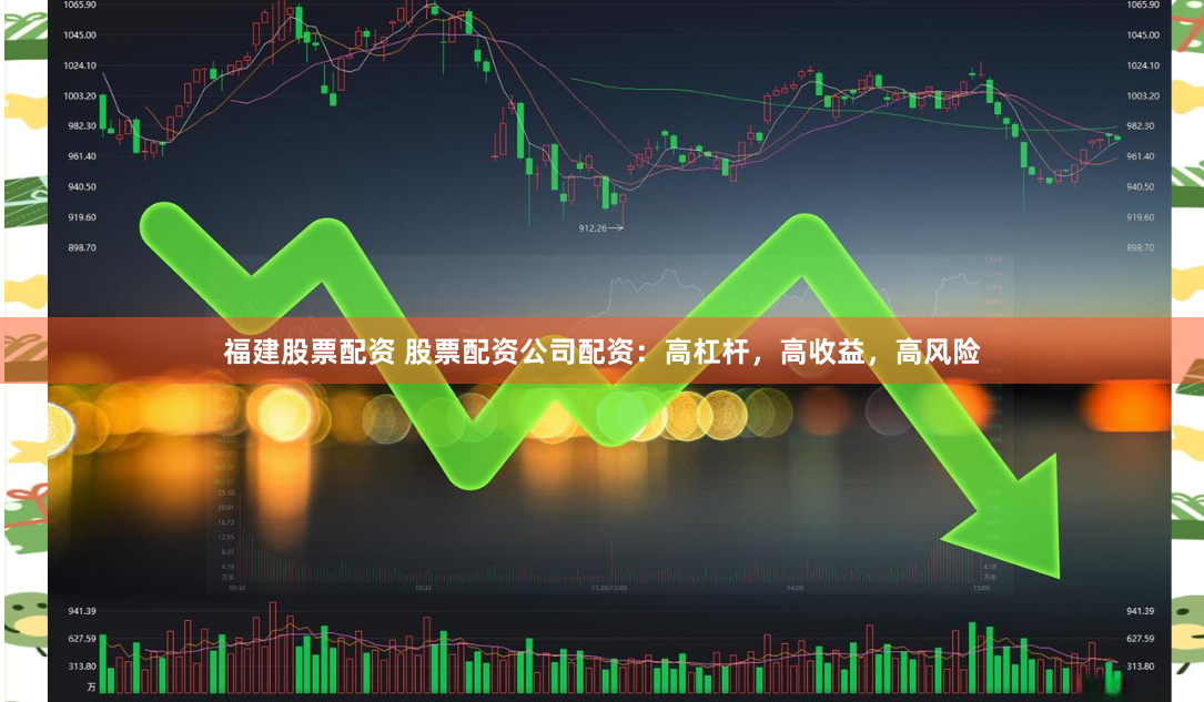 福建股票配资 股票配资公司配资：高杠杆，高收益，高风险