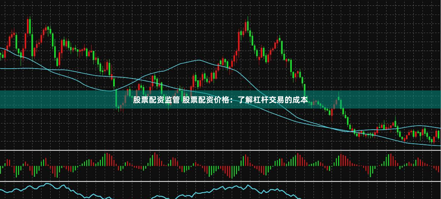 股票配资监管 股票配资价格：了解杠杆交易的成本