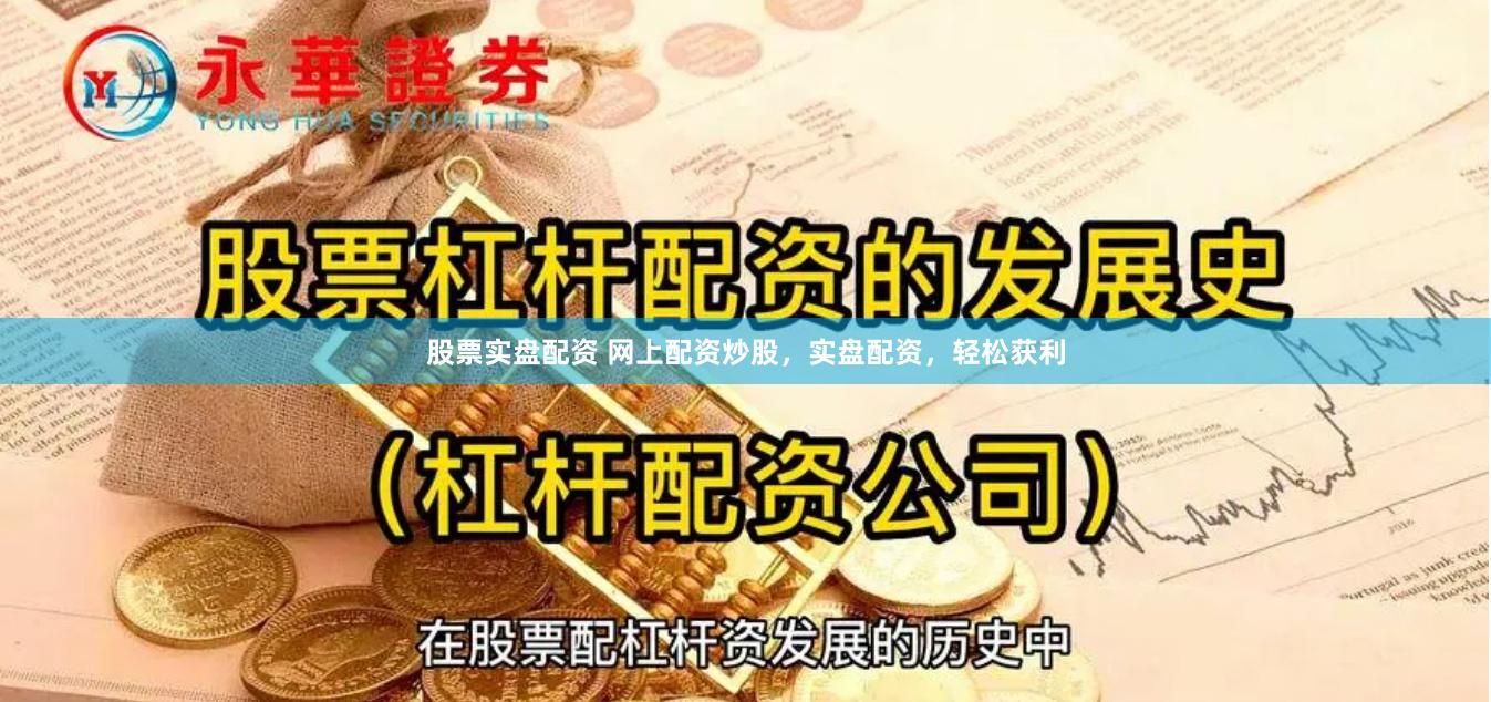 股票实盘配资 网上配资炒股，实盘配资，轻松获利