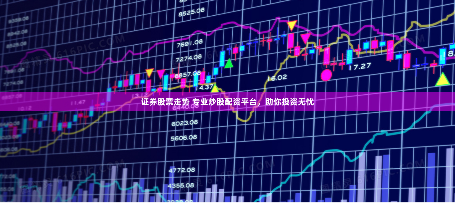证券股票走势 专业炒股配资平台，助你投资无忧
