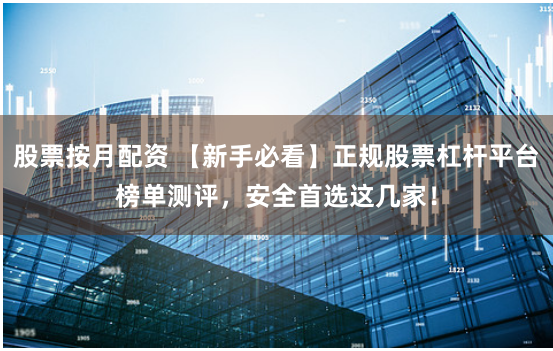 股票按月配资 【新手必看】正规股票杠杆平台榜单测评，安全首选这几家！