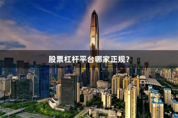 股票杠杆平台哪家正规？