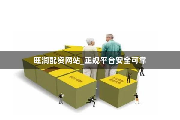 旺润配资网站_正规平台安全可靠