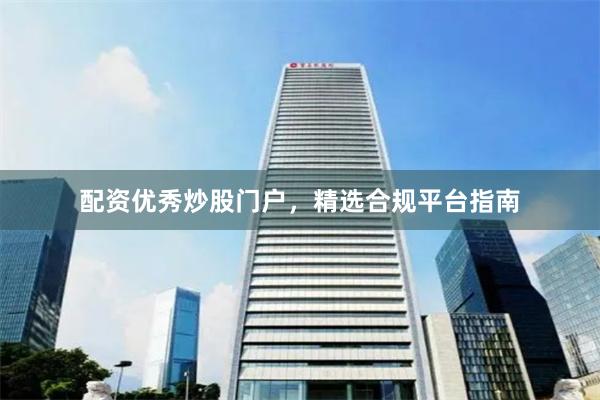 配资优秀炒股门户，精选合规平台指南