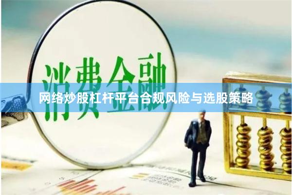 网络炒股杠杆平台合规风险与选股策略